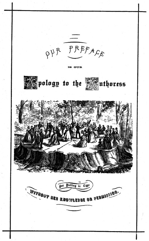 OUR PREFACE IS OUR Apology to the Authoress [Calaveras Grove big stump, circa 1858] for Putting in Type WITHOUT HER KNOWLEDGE OR PERMISSION.
